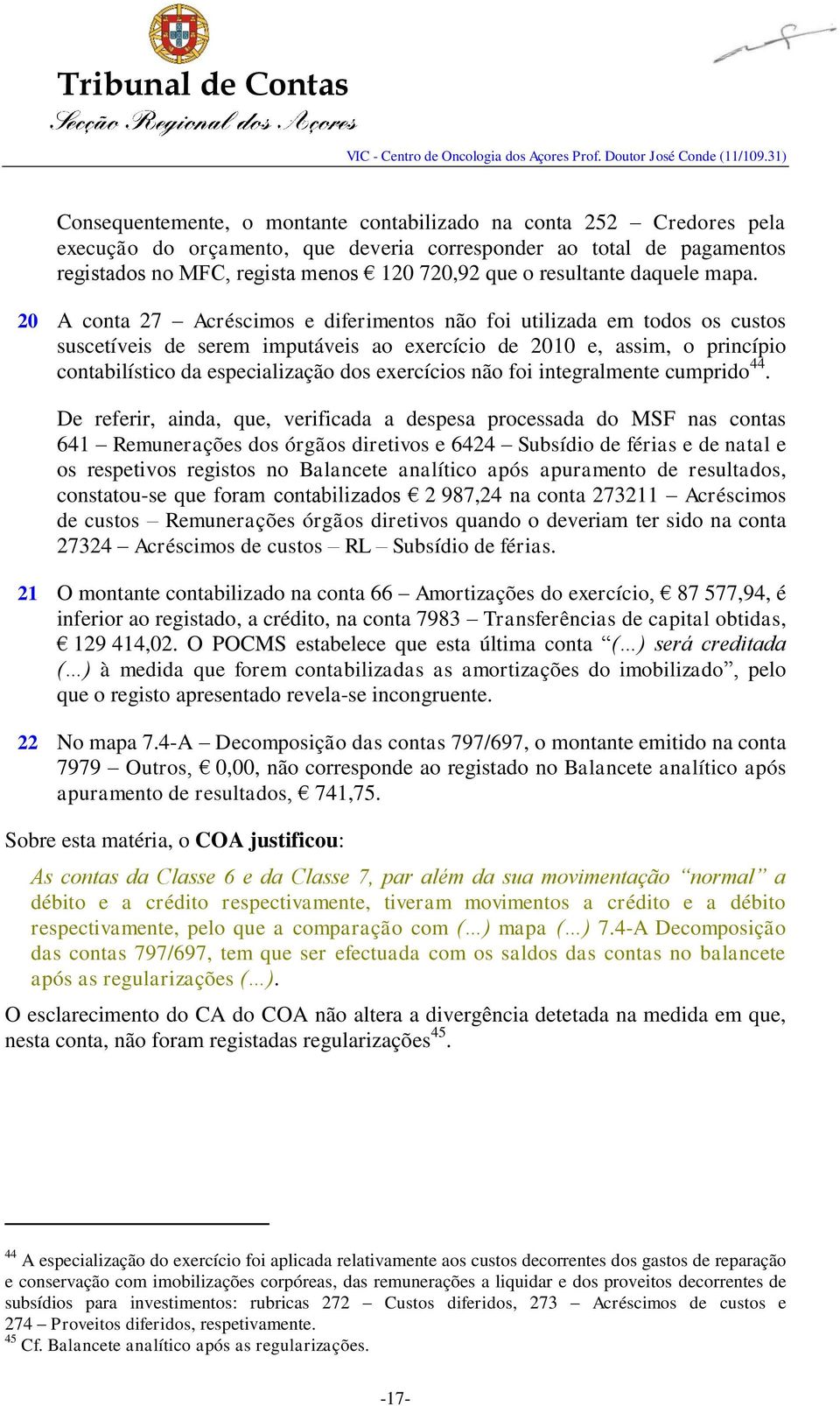 20 A conta 27 Acréscimos e diferimentos não foi utilizada em todos os custos suscetíveis de serem imputáveis ao exercício de 2010 e, assim, o princípio contabilístico da especialização dos exercícios