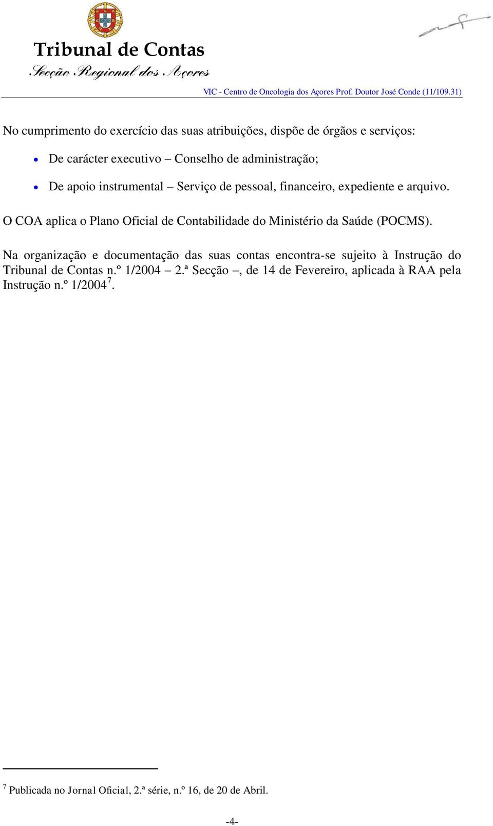 O COA aplica o Plano Oficial de Contabilidade do Ministério da Saúde (POCMS).