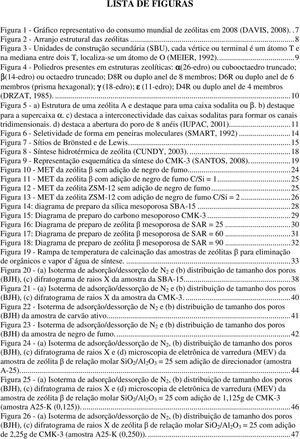 ..9 Figura 4 - Poliedros presentes em estruturas zeolíticas: α(26-edro) ou cubooctaedro truncado; β(14-edro) ou octaedro truncado; D8R ou duplo anel de 8 membros; D6R ou duplo anel de 6 membros