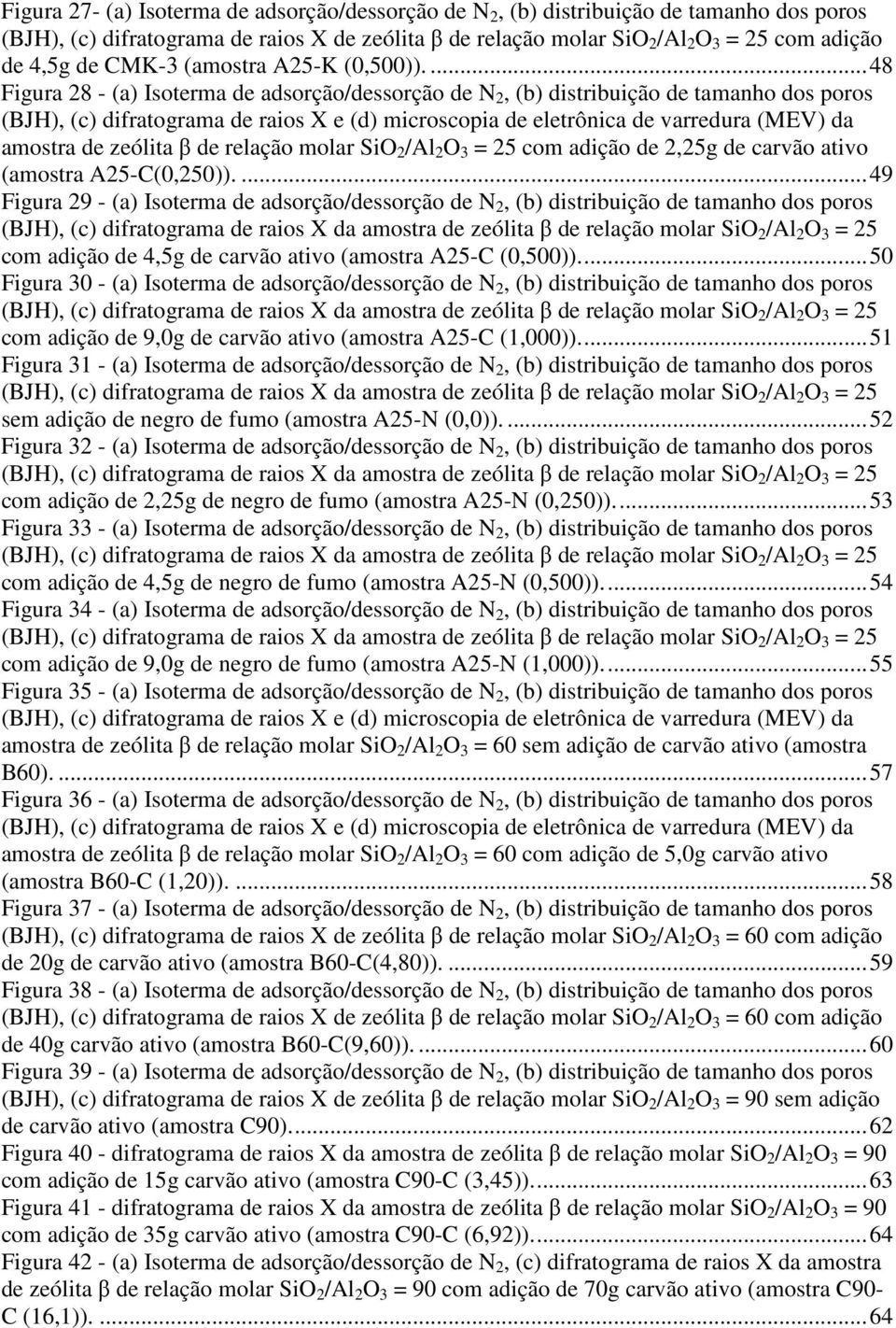 ...48 Figura 28 - (a) Isoterma de adsorção/dessorção de N 2, (b) distribuição de tamanho dos poros (BJH), (c) difratograma de raios X e (d) microscopia de eletrônica de varredura (MEV) da amostra de