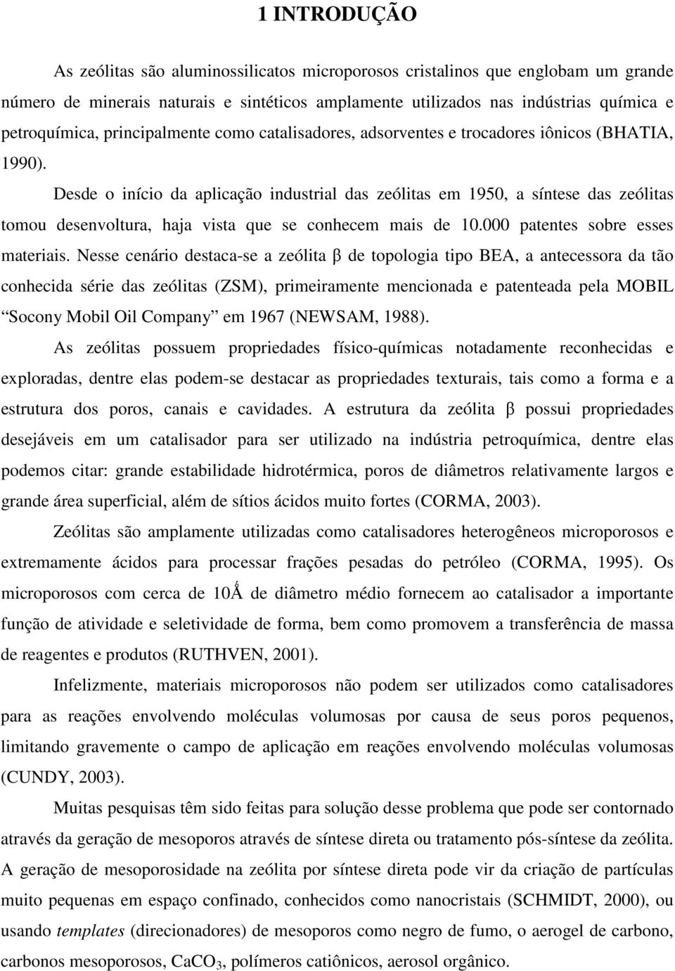 Desde o início da aplicação industrial das zeólitas em 1950, a síntese das zeólitas tomou desenvoltura, haja vista que se conhecem mais de 10.000 patentes sobre esses materiais.