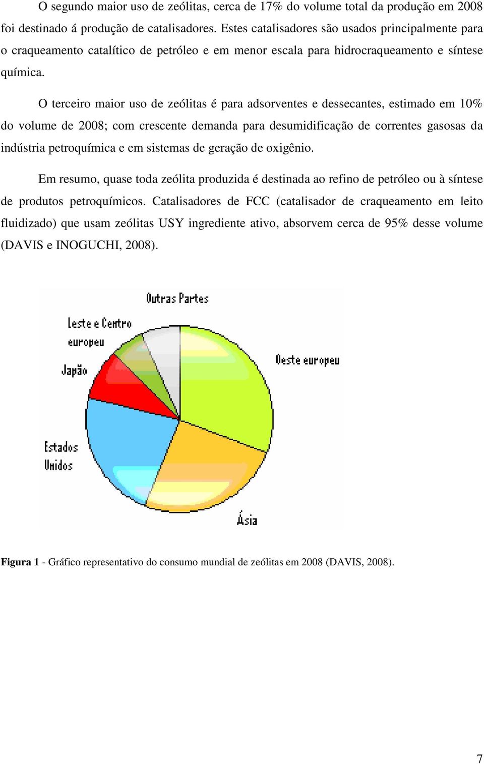 O terceiro maior uso de zeólitas é para adsorventes e dessecantes, estimado em 10% do volume de 2008; com crescente demanda para desumidificação de correntes gasosas da indústria petroquímica e em