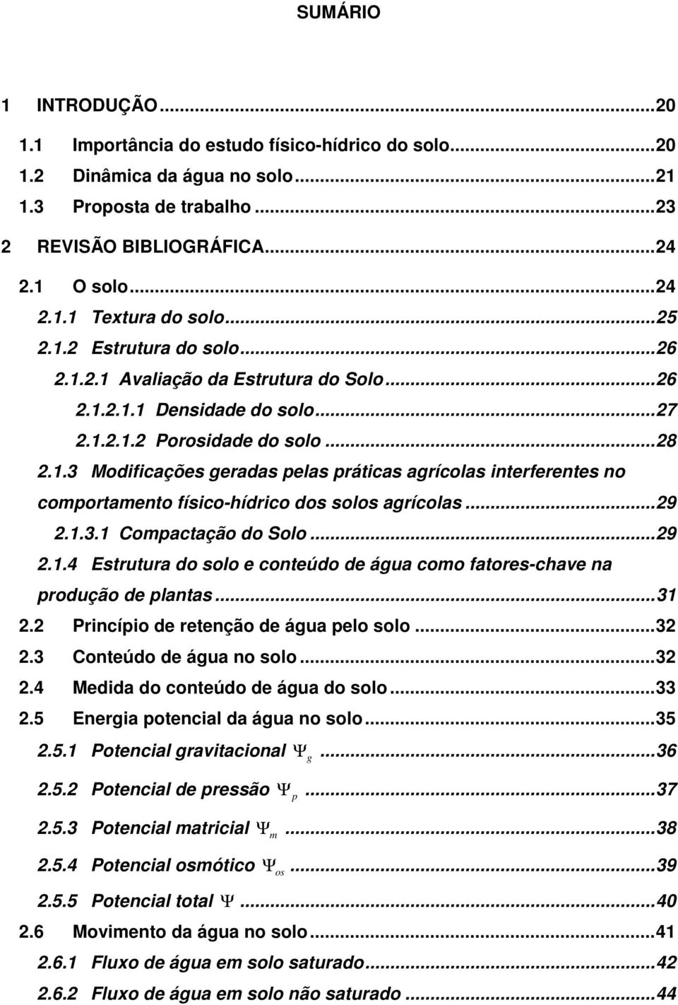 ..29 2.1.3.1 Compactação do Solo...29 2.1.4 Estrutura do solo e conteúdo de água como fatores-chave na produção de plantas...31 2.2 Princípio de retenção de água pelo solo...32 2.