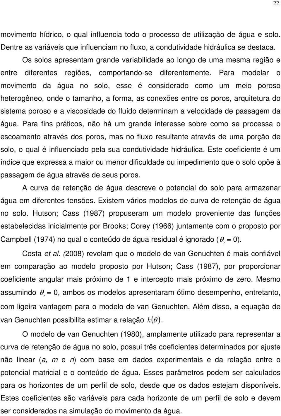 Para modelar o movimento da água no solo, esse é considerado como um meio poroso heterogêneo, onde o tamanho, a forma, as conexões entre os poros, arquitetura do sistema poroso e a viscosidade do