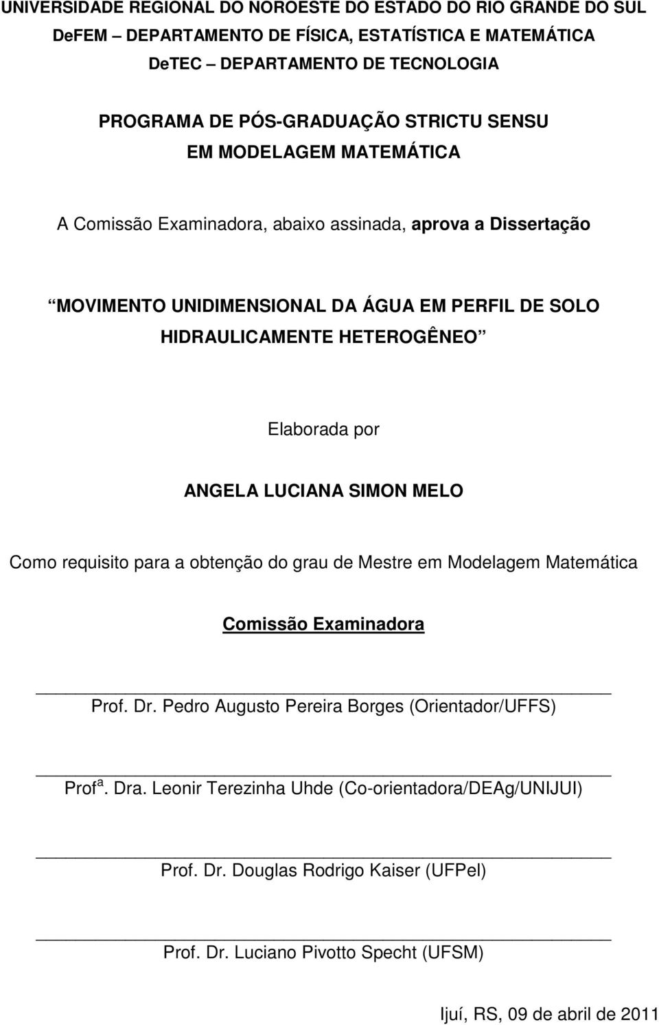 Elaborada por ANGELA LUCIANA SIMON MELO Como requisito para a obtenção do grau de Mestre em Modelagem Matemática Comissão Examinadora Prof. Dr.