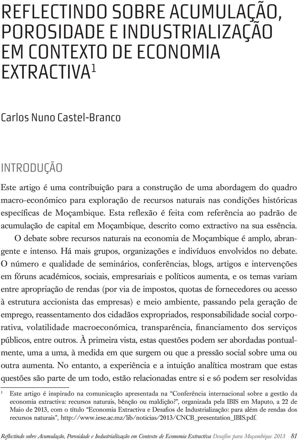 Esta reflexão é feita com referência ao padrão de acumulação de capital em Moçambique, descrito como extractivo na sua essência.