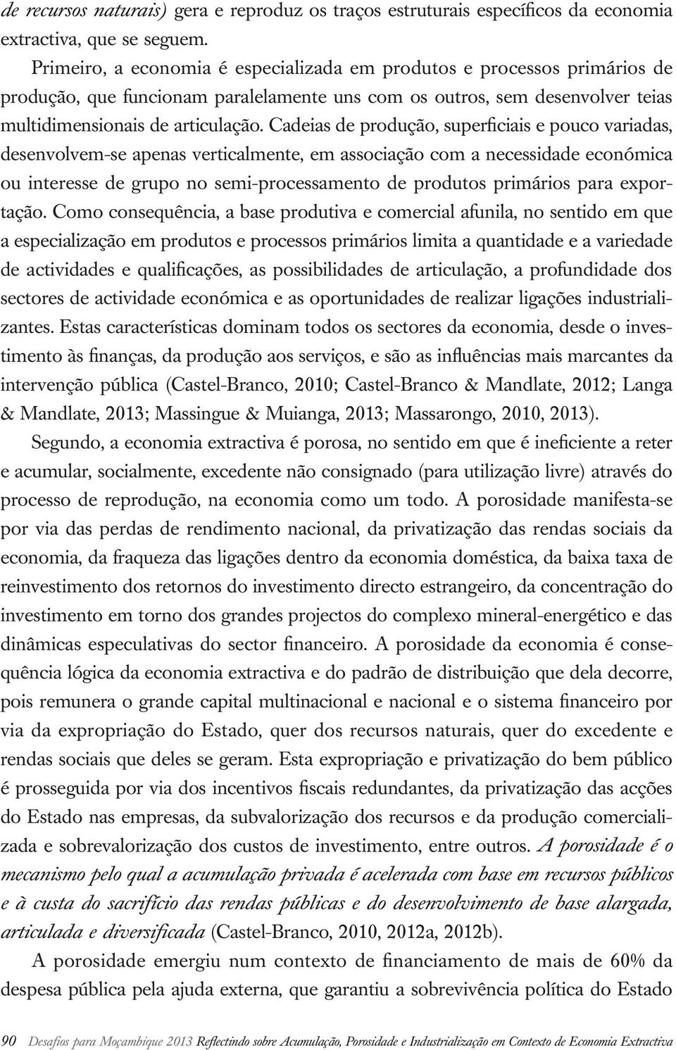 Cadeias de produção, superficiais e pouco variadas, desenvolvem -se apenas verticalmente, em associação com a necessidade económica ou interesse de grupo no semi -processamento de produtos primários