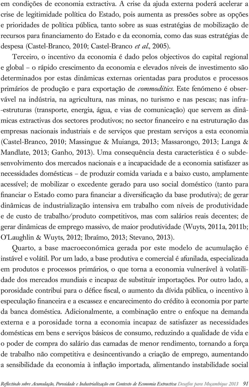 mobilização de recursos para financiamento do Estado e da economia, como das suas estratégias de despesa (Castel-Branco, 2010; Castel -Branco et al., 2005).