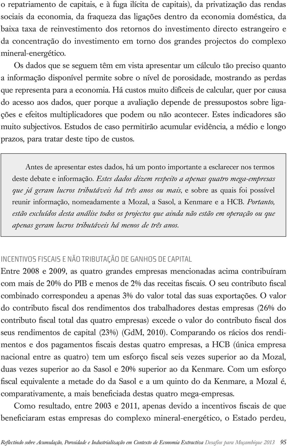 Os dados que se seguem têm em vista apresentar um cálculo tão preciso quanto a informação disponível permite sobre o nível de porosidade, mostrando as perdas que representa para a economia.