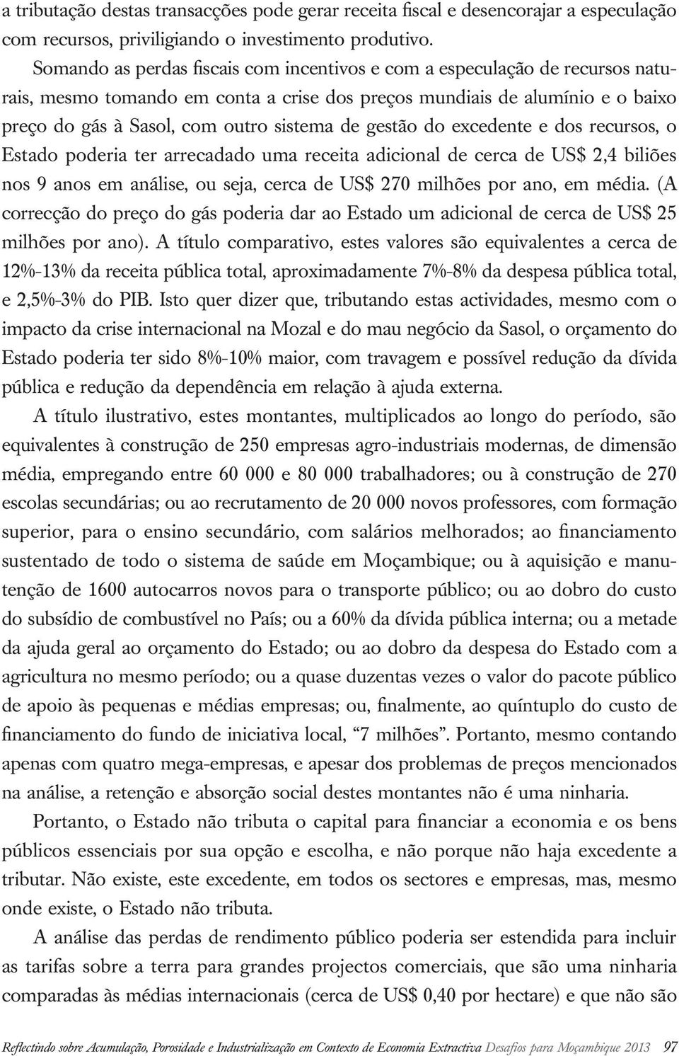 gestão do excedente e dos recursos, o Estado poderia ter arrecadado uma receita adicional de cerca de US$ 2,4 biliões nos 9 anos em análise, ou seja, cerca de US$ 270 milhões por ano, em média.