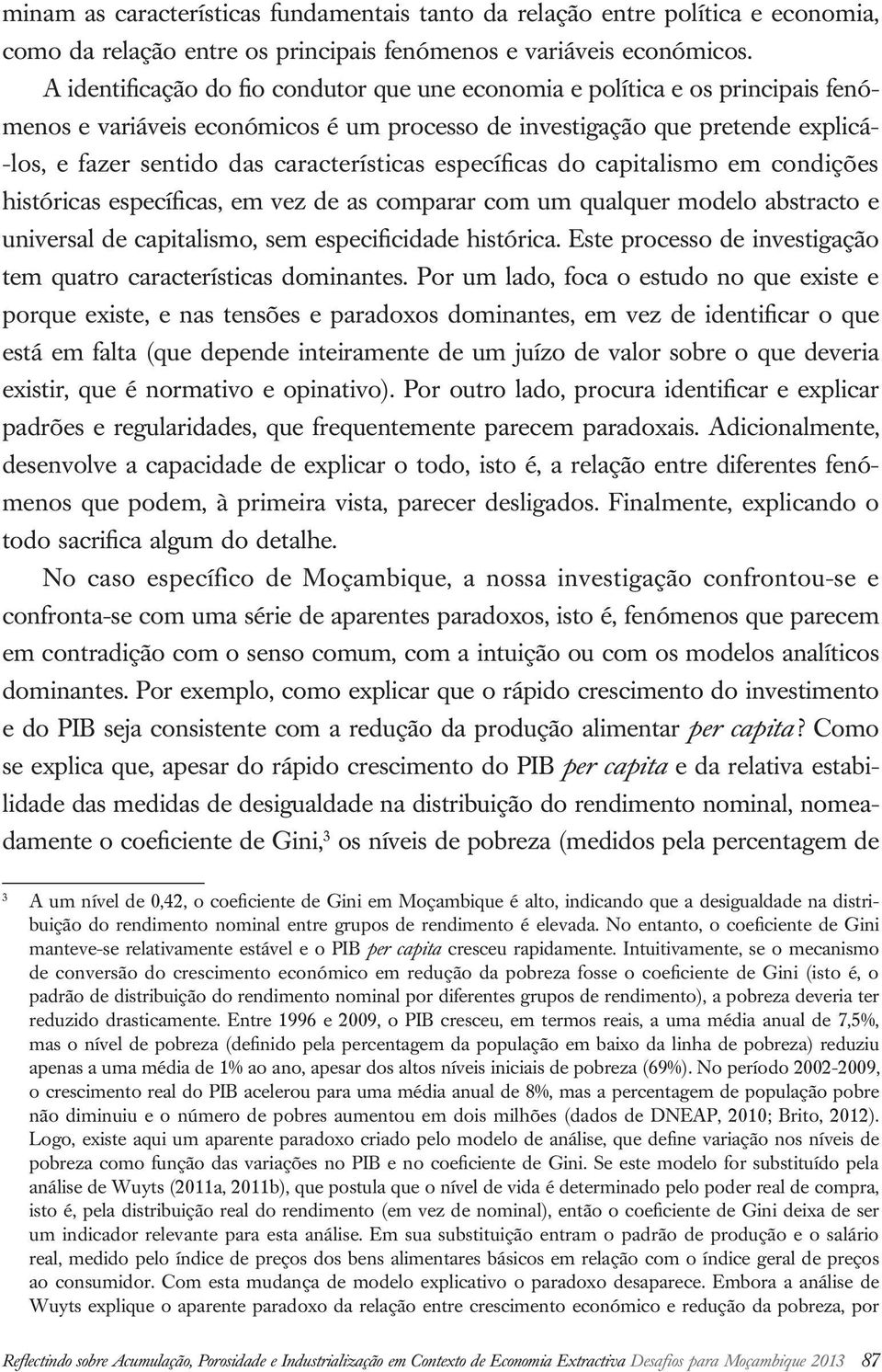 características específicas do capitalismo em condições históricas específicas, em vez de as comparar com um qualquer modelo abstracto e universal de capitalismo, sem especificidade histórica.