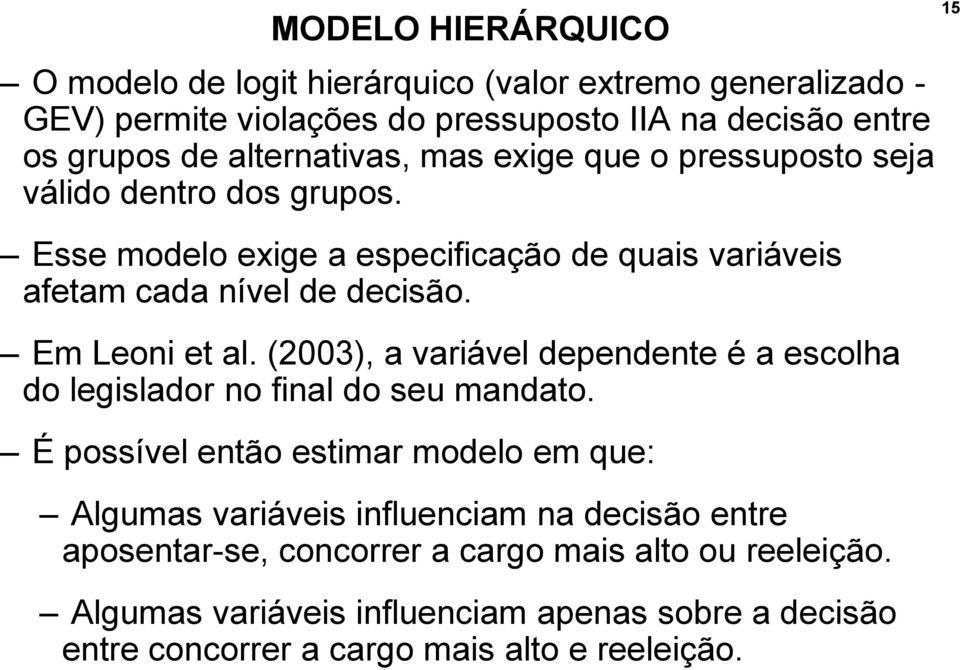 Em Leoni et al. (2003), a variável dependente é a escolha do legislador no final do seu mandato.