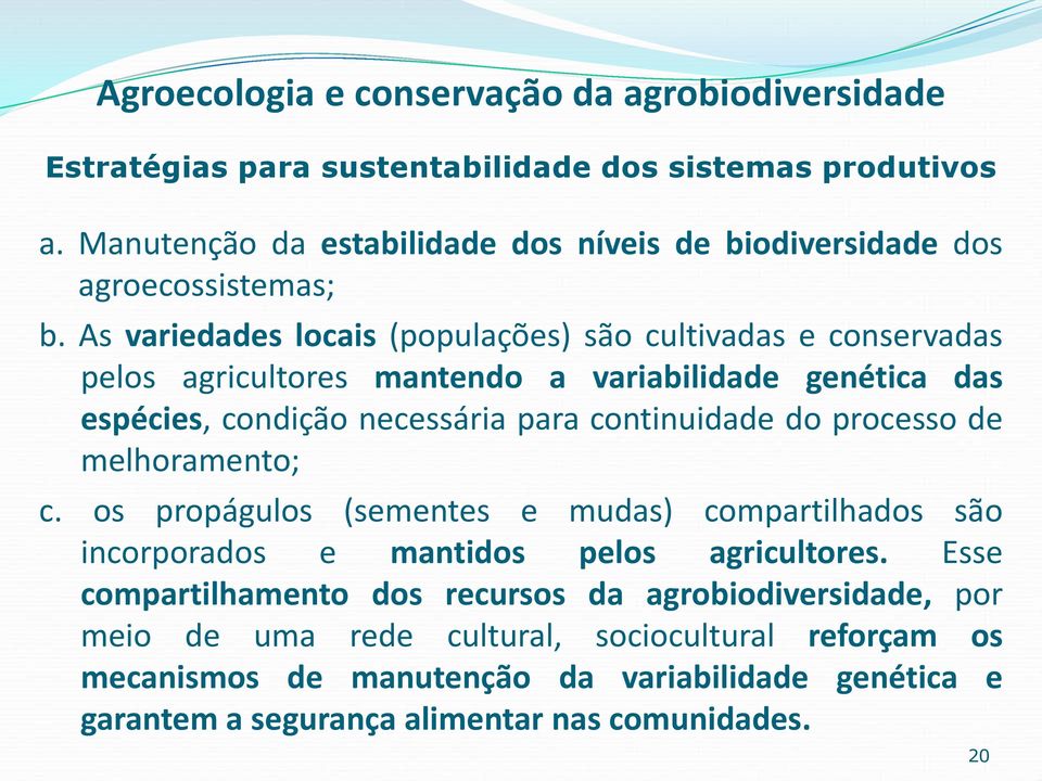 As variedades locais (populações) são cultivadas e conservadas pelos agricultores mantendo a variabilidade genética das espécies, condição necessária para continuidade do