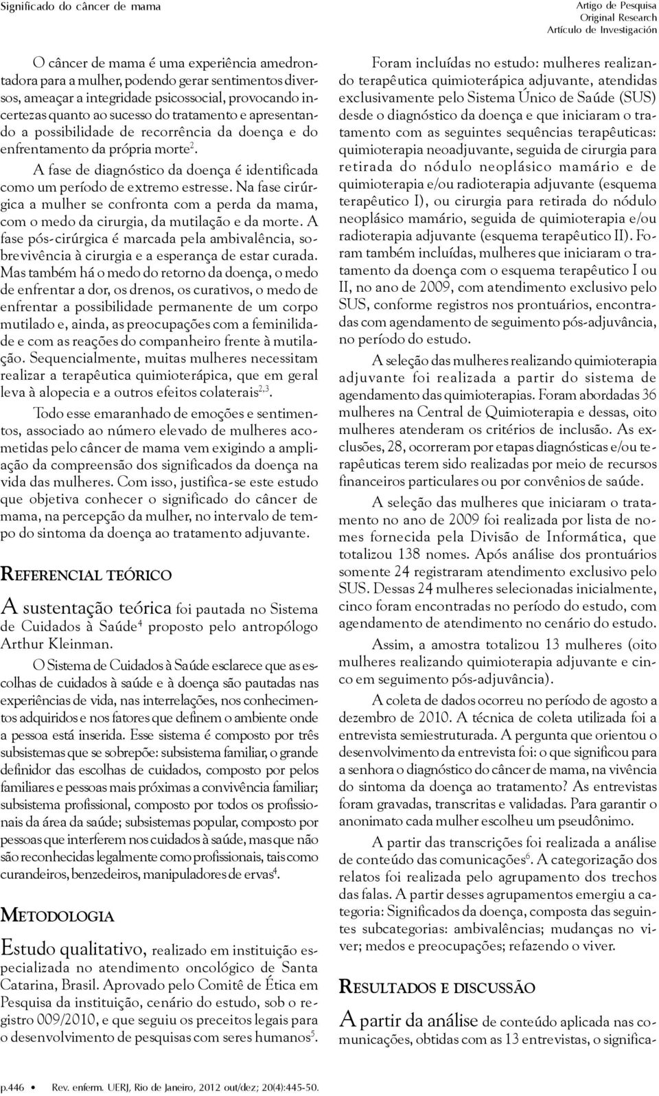 Na fase cirúrgica a mulher se confronta com a perda da mama, com o medo da cirurgia, da mutilação e da morte.