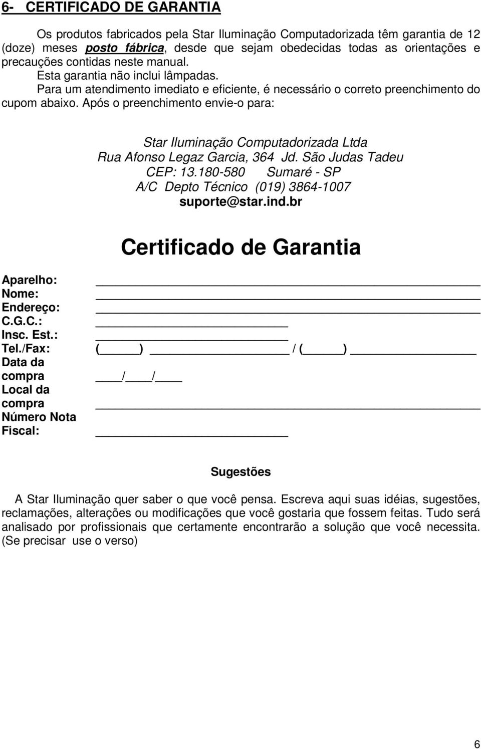 Após o preenchimento envie-o para: Star Iluminação Computadorizada Ltda Rua Afonso Legaz Garcia, 364 Jd. São Judas Tadeu CEP: 13.180-580 Sumaré - SP A/C Depto Técnico (019) 3864-1007 suporte@star.ind.
