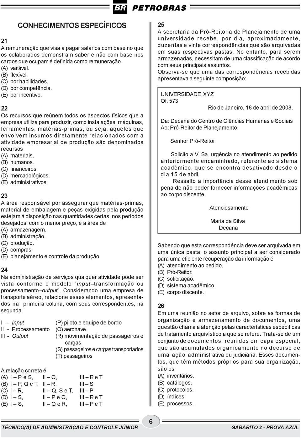 22 Os recursos que reúnem todos os aspectos físicos que a empresa utiliza para produzir, como instalações, máquinas, ferramentas, matérias-primas, ou seja, aqueles que envolvem insumos diretamente