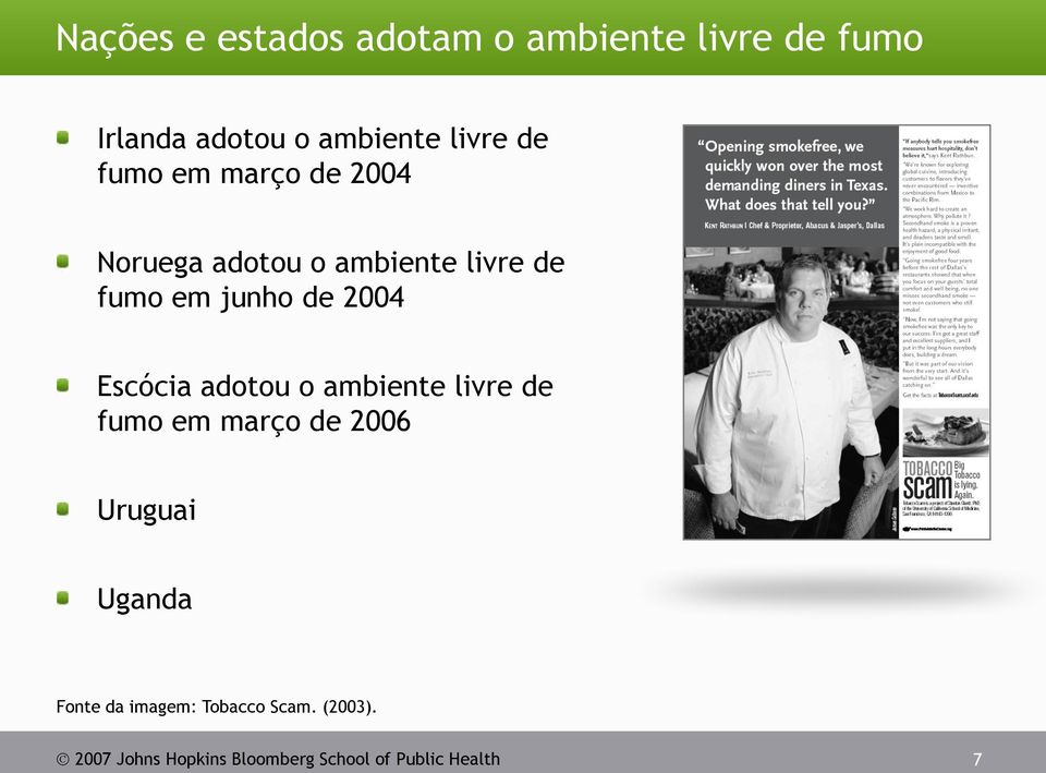 Escócia adotou o ambiente livre de fumo em março de 2006 Uruguai Uganda Fonte da