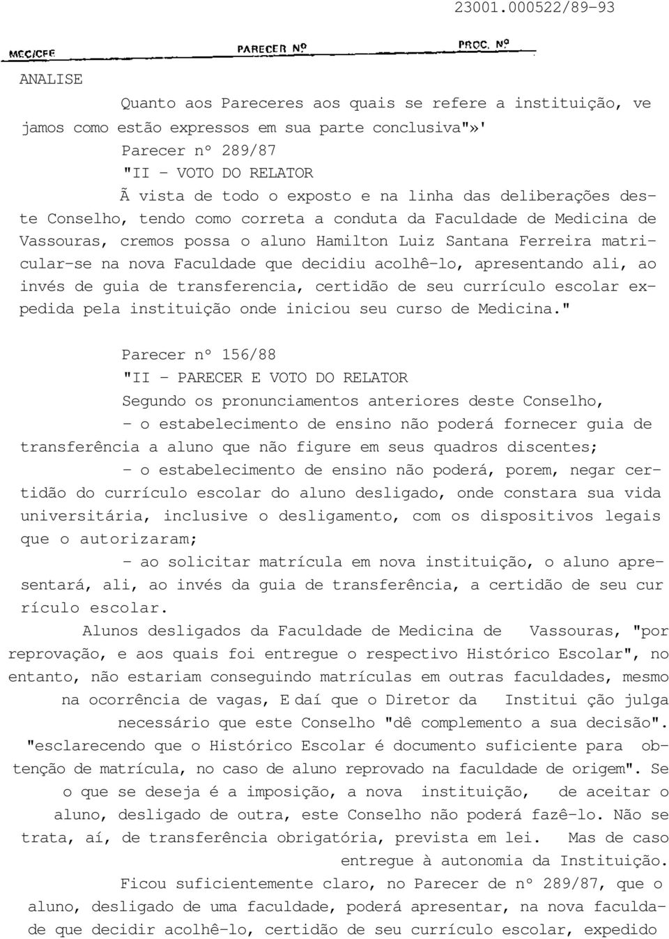 acolhê-lo, apresentando ali, ao invés de guia de transferencia, certidão de seu currículo escolar expedida pela instituição onde iniciou seu curso de Medicina.