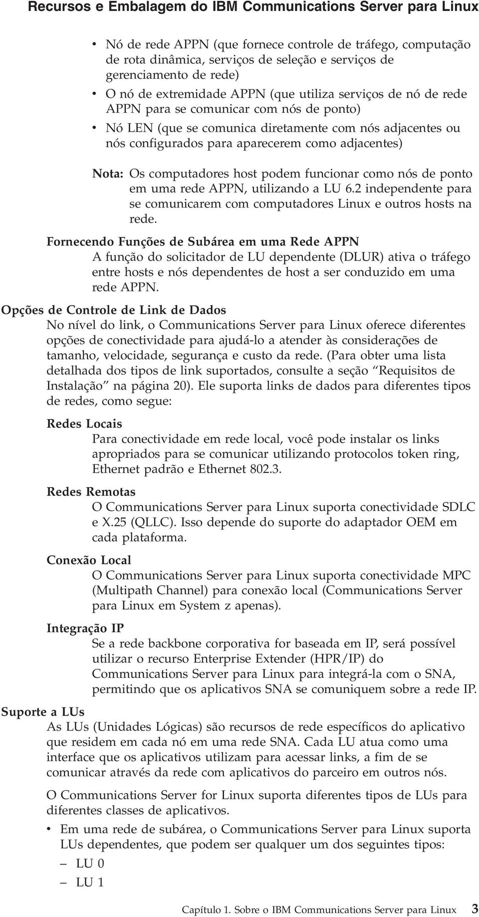 como adjacentes) Nota: Os computadores host podem funcionar como nós de ponto em uma rede APPN, utilizando a LU 6.2 independente para se comunicarem com computadores Linux e outros hosts na rede.