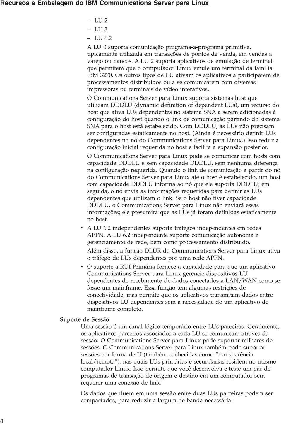 A LU 2 suporta aplicativos de emulação de terminal que permitem que o computador Linux emule um terminal da família IBM 3270.