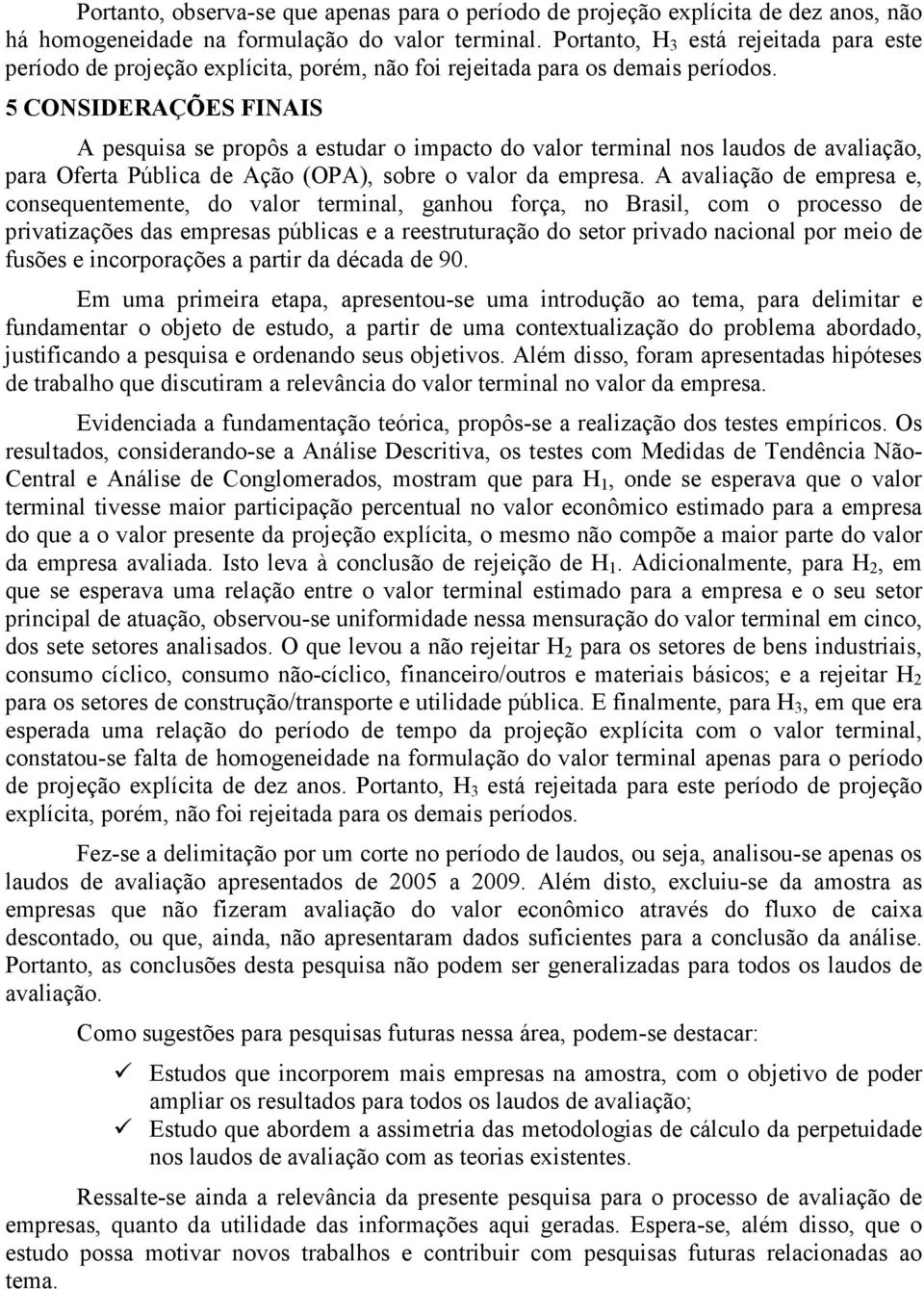 5 CONSIDERAÇÕES FINAIS A pesquisa se propôs a estudar o impacto do valor terminal nos laudos de avaliação, para Oferta Pública de Ação (OPA), sobre o valor da empresa.