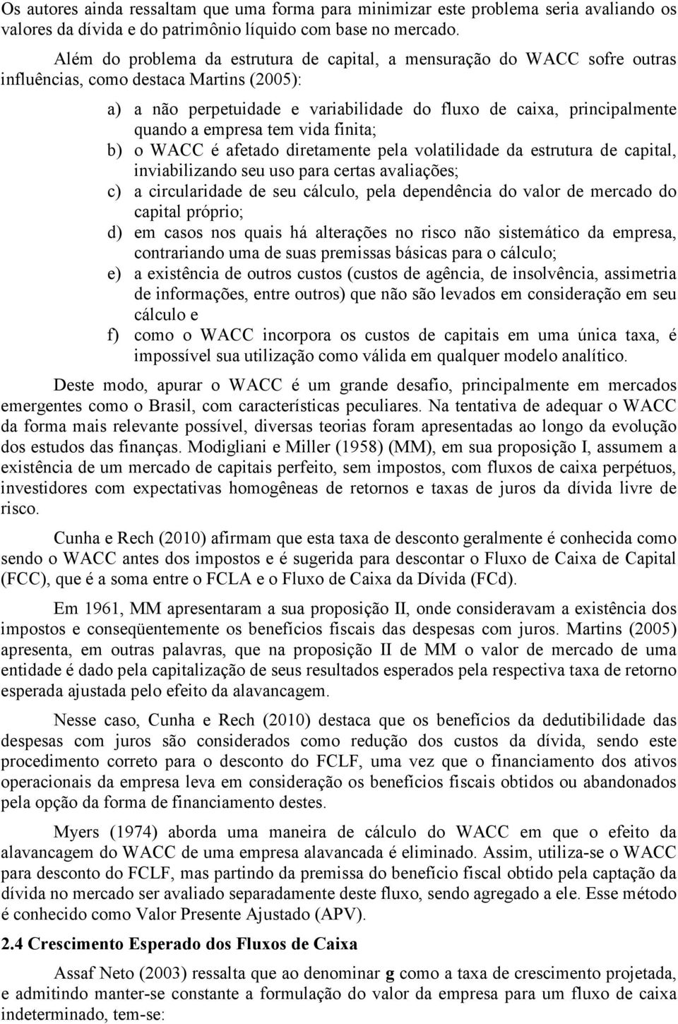 empresa tem vida finita; b) o WACC é afetado diretamente pela volatilidade da estrutura de capital, inviabilizando seu uso para certas avaliações; c) a circularidade de seu cálculo, pela dependência