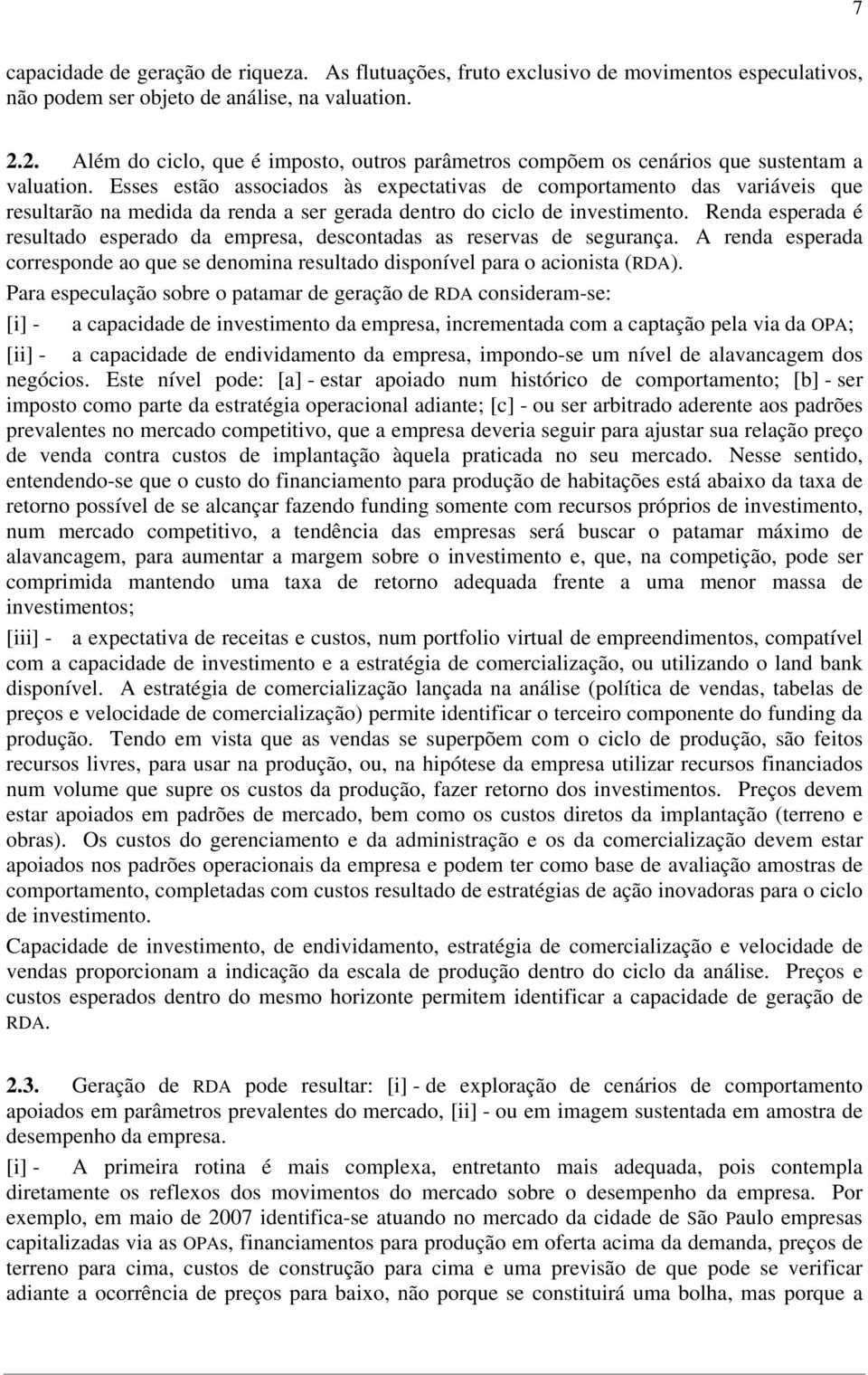 Esses estão associados às expectativas de comportamento das variáveis que resultarão na medida da renda a ser gerada dentro do ciclo de investimento.