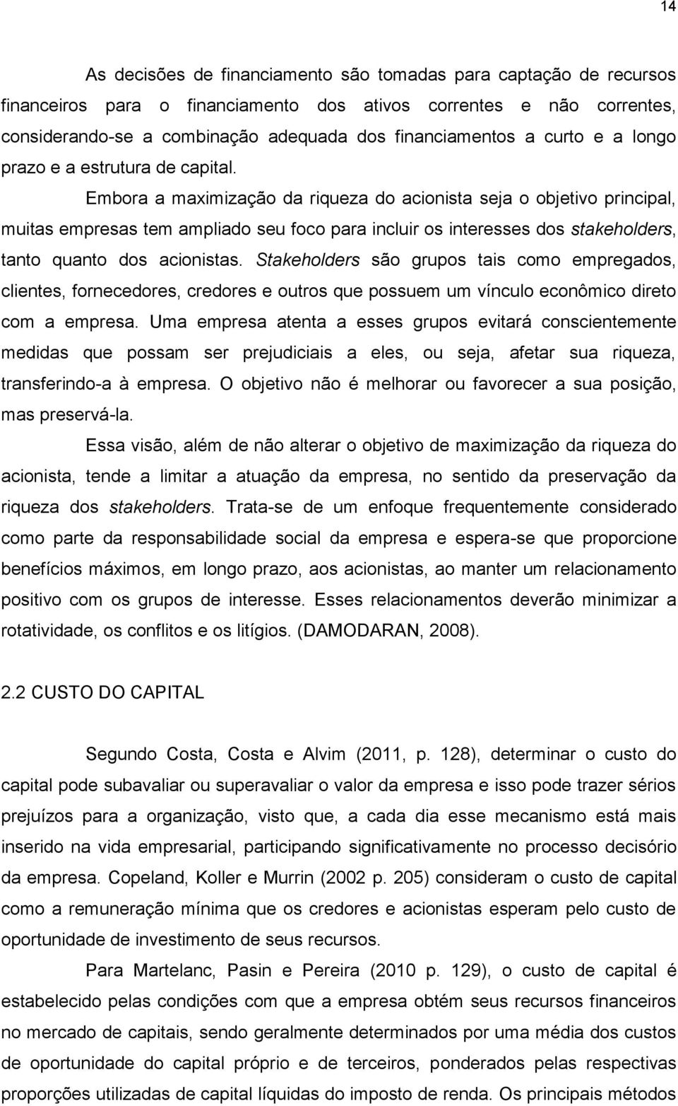 Embora a maximização da riqueza do acionista seja o objetivo principal, muitas empresas tem ampliado seu foco para incluir os interesses dos stakeholders, tanto quanto dos acionistas.