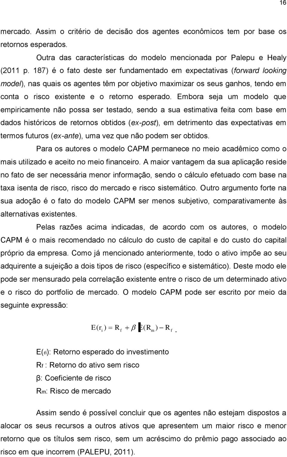 Embora seja um modelo que empiricamente não possa ser testado, sendo a sua estimativa feita com base em dados históricos de retornos obtidos (ex-post), em detrimento das expectativas em termos