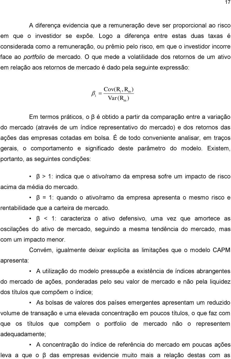 O que mede a volatilidade dos retornos de um ativo em relação aos retornos de mercado é dado pela seguinte expressão: i Cov( R, R i Var( R m m ) ) Em termos práticos, o β é obtido a partir da