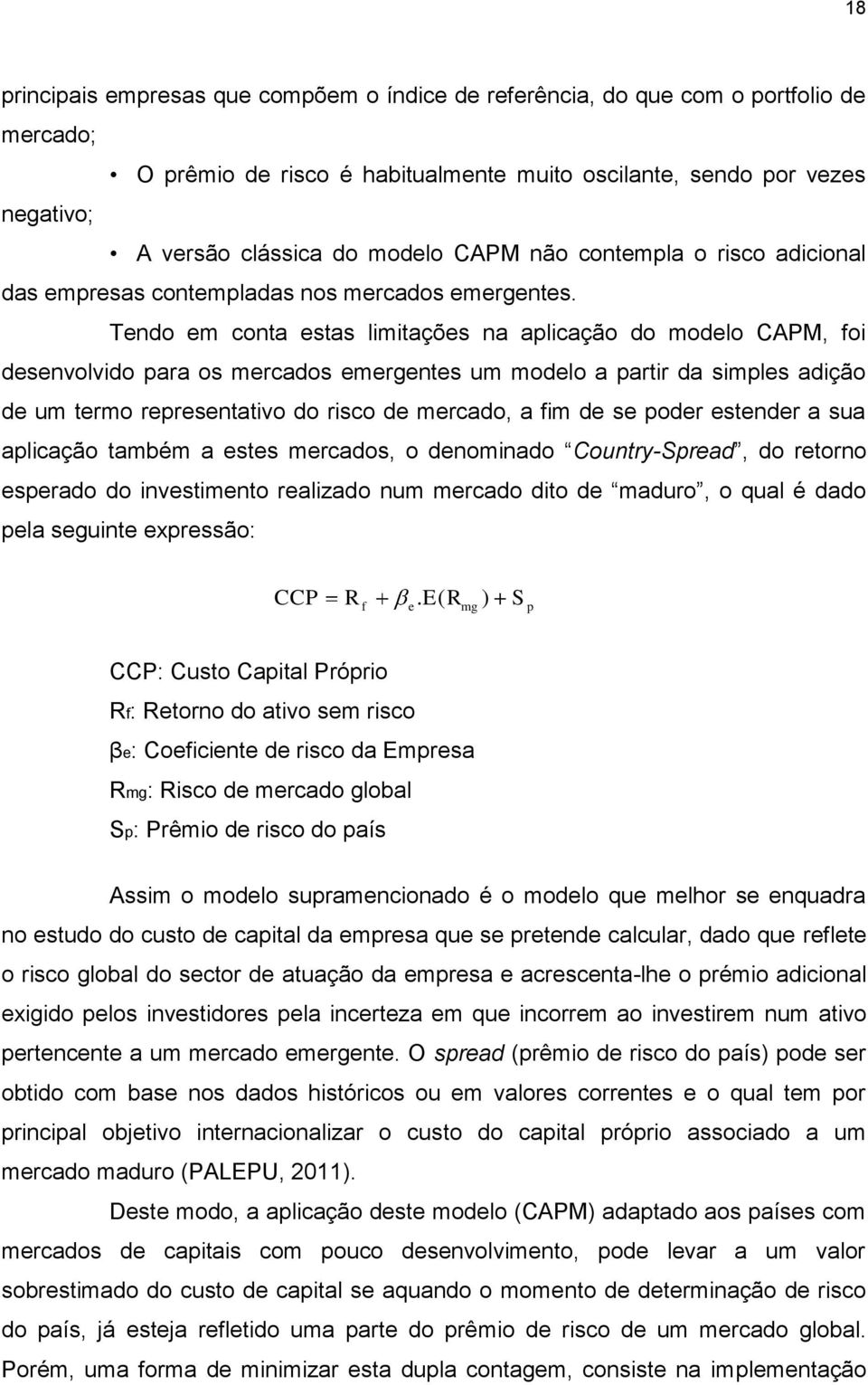 Tendo em conta estas limitações na aplicação do modelo CAPM, foi desenvolvido para os mercados emergentes um modelo a partir da simples adição de um termo representativo do risco de mercado, a fim de