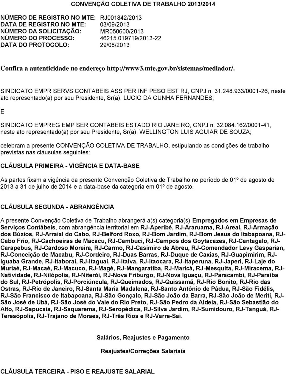 933/0001-26, neste ato representado(a) por seu Presidente, Sr(a). LUCIO DA CUNHA FERNANDES; E SINDICATO EMPREG EMP SER CONTABEIS ESTADO RIO JANEIRO, CNPJ n. 32.084.