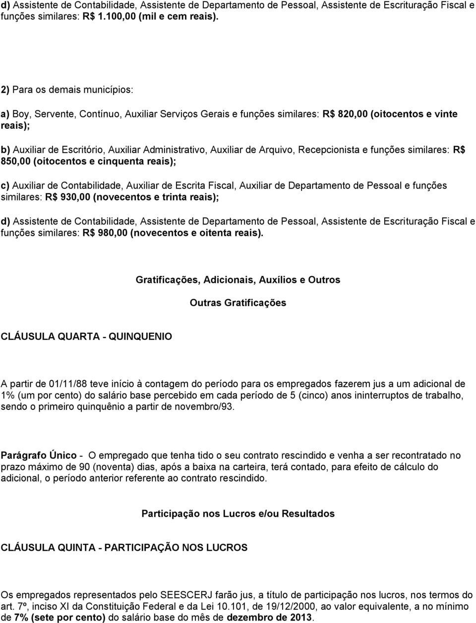 Auxiliar de Arquivo, Recepcionista e funções similares: R$ 850,00 (oitocentos e cinquenta reais); c) Auxiliar de Contabilidade, Auxiliar de Escrita Fiscal, Auxiliar de Departamento de Pessoal e