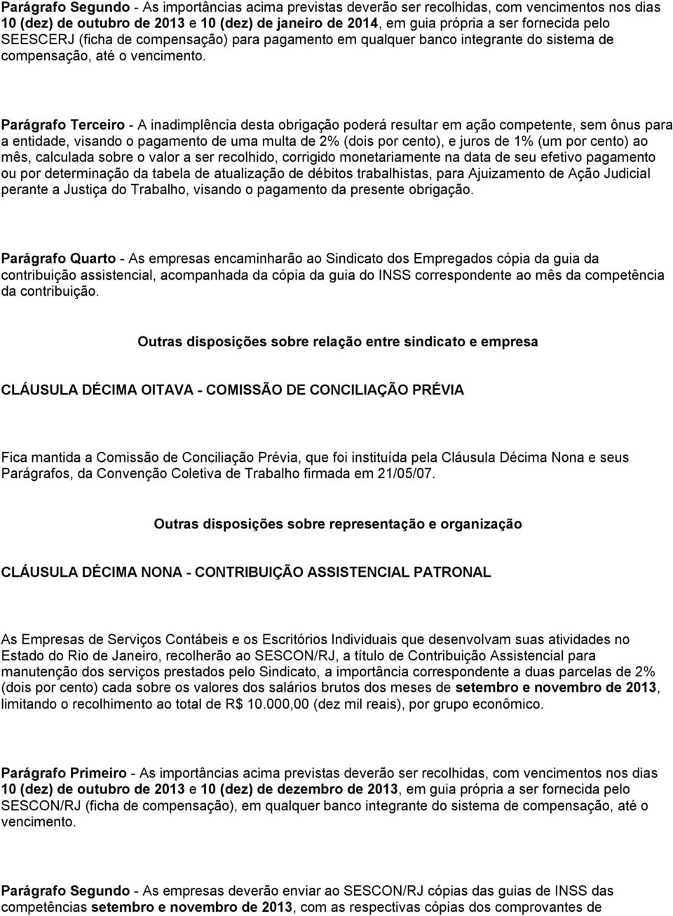 Parágrafo Terceiro - A inadimplência desta obrigação poderá resultar em ação competente, sem ônus para a entidade, visando o pagamento de uma multa de 2% (dois por cento), e juros de 1% (um por