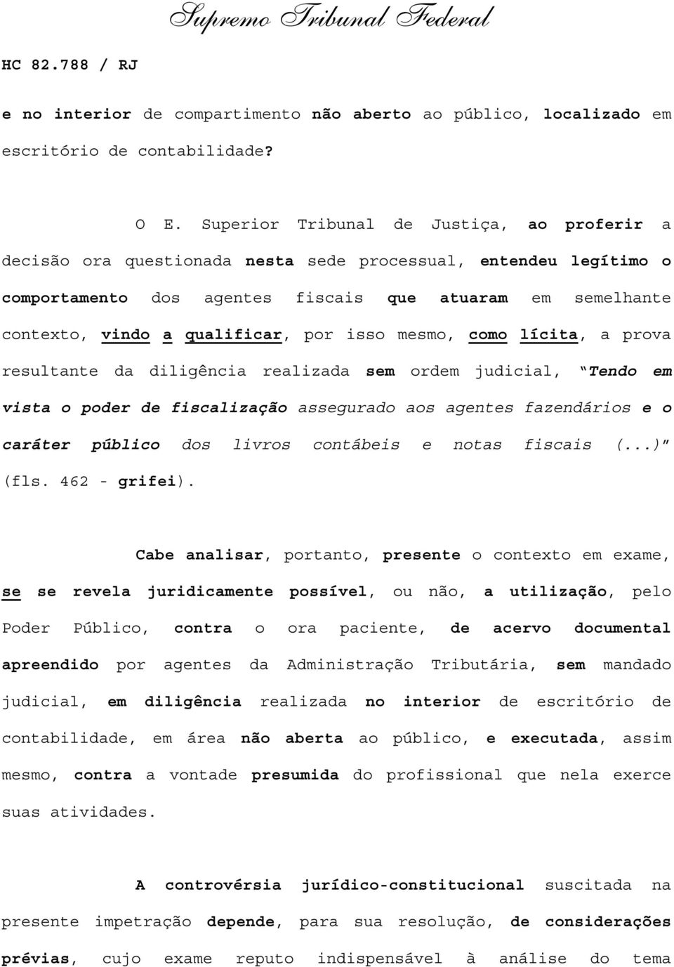 qualificar, por isso mesmo, como lícita, a prova resultante da diligência realizada sem ordem judicial, Tendo em vista o poder de fiscalização assegurado aos agentes fazendários e o caráter público