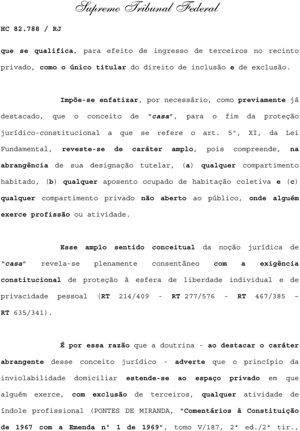 5º, XI, da Lei Fundamental, reveste-se de caráter amplo, pois compreende, na abrangência de sua designação tutelar, (a) qualquer compartimento habitado, (b) qualquer aposento ocupado de habitação