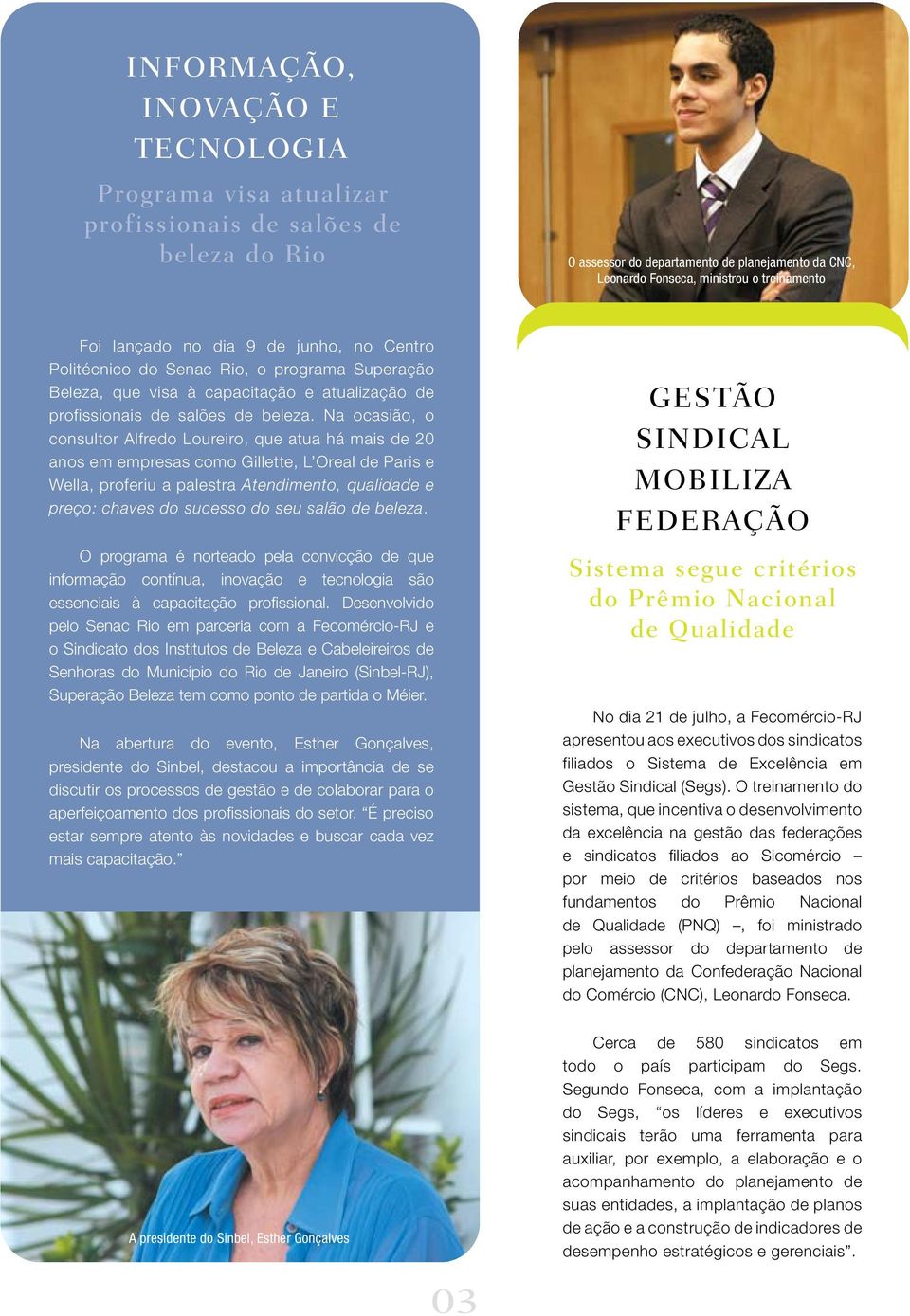 Na ocasião, o consultor Alfredo Loureiro, que atua há mais de 20 anos em empresas como Gillette, L Oreal de Paris e Wella, proferiu a palestra Atendimento, qualidade e preço: chaves do sucesso do seu