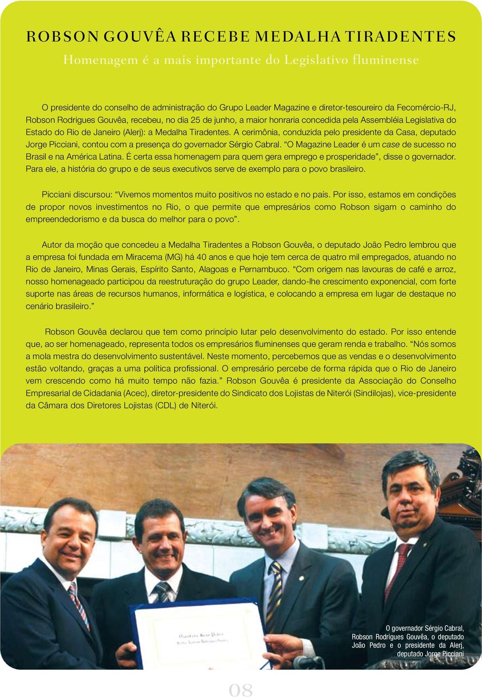 A cerimônia, conduzida pelo presidente da Casa, deputado Jorge Picciani, contou com a presença do governador Sérgio Cabral. O Magazine Leader é um case de sucesso no Brasil e na América Latina.