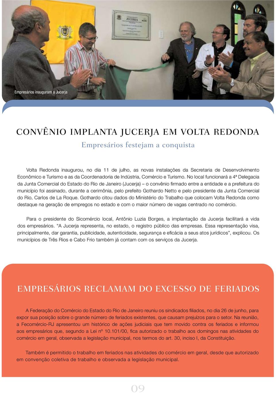 No local funcionará a 4ª Delegacia da Junta Comercial do Estado do Rio de Janeiro (Jucerja) o convênio firmado entre a entidade e a prefeitura do município foi assinado, durante a cerimônia, pelo