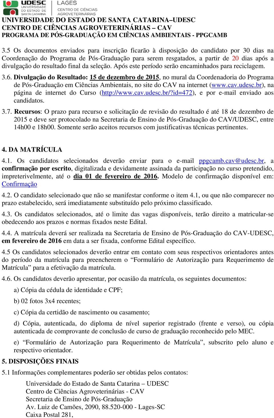 Divulgação do Resultado: 15 de dezembro de 2015, no mural da Coordenadoria do Programa de Pós-Graduação em Ciências Ambientais, no site do CAV na internet (www.cav.udesc.