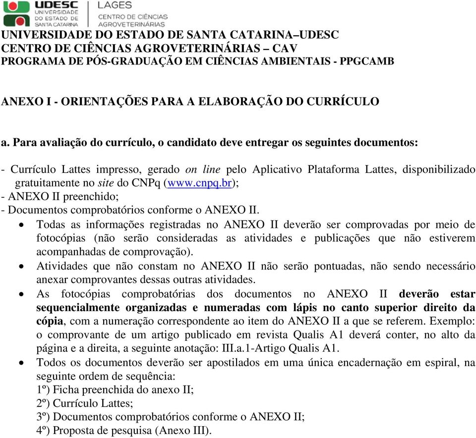 CNPq (www.cnpq.br); - ANEXO II preenchido; - Documentos comprobatórios conforme o ANEXO II.