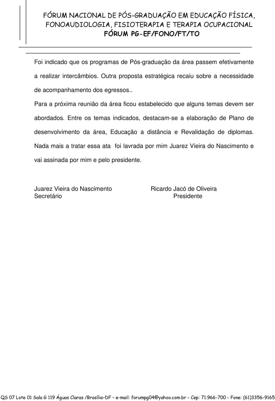 . Para a próxima reunião da área ficou estabelecido que alguns temas devem ser abordados.