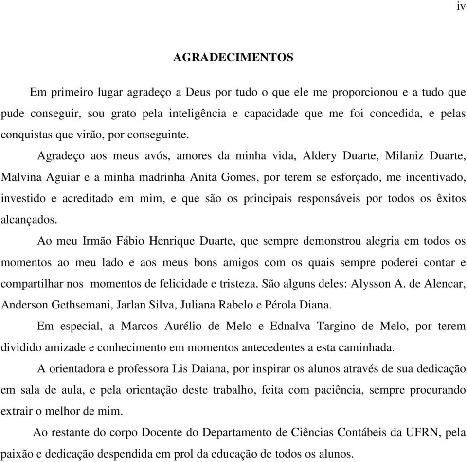 Agradeço aos meus avós, amores da minha vida, Aldery Duarte, Milaniz Duarte, Malvina Aguiar e a minha madrinha Anita Gomes, por terem se esforçado, me incentivado, investido e acreditado em mim, e