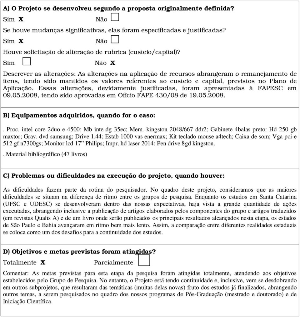 Sim Não X Descrever as alterações: As alterações na aplicação de recursos abrangeram o remanejamento de itens, tendo sido mantidos os valores referentes ao custeio e capital, previstos no Plano de