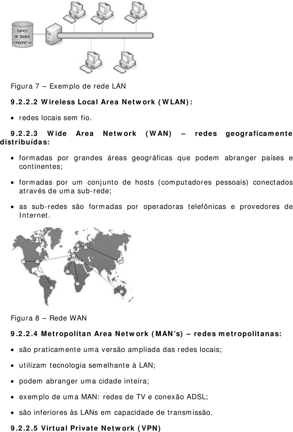 países e continentes; formadas por um conjunto de hosts (computadores pessoais) conectados através de uma sub-rede; as sub-redes são formadas por operadoras telefônicas e provedores de