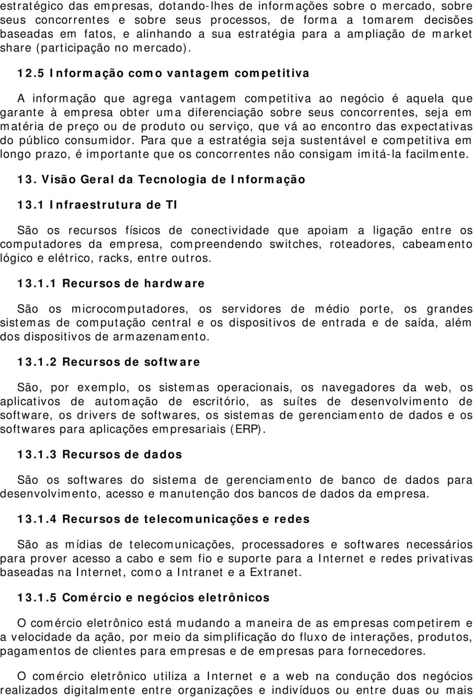 5 Informação como vantagem competitiva A informação que agrega vantagem competitiva ao negócio é aquela que garante à empresa obter uma diferenciação sobre seus concorrentes, seja em matéria de preço