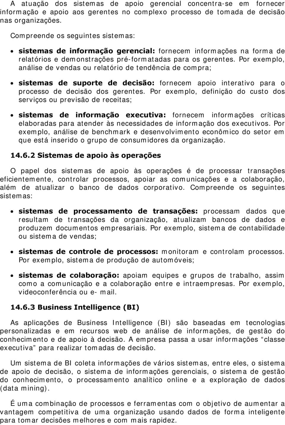 Por exemplo, análise de vendas ou relatório de tendência de compra; sistemas de suporte de decisão: fornecem apoio interativo para o processo de decisão dos gerentes.