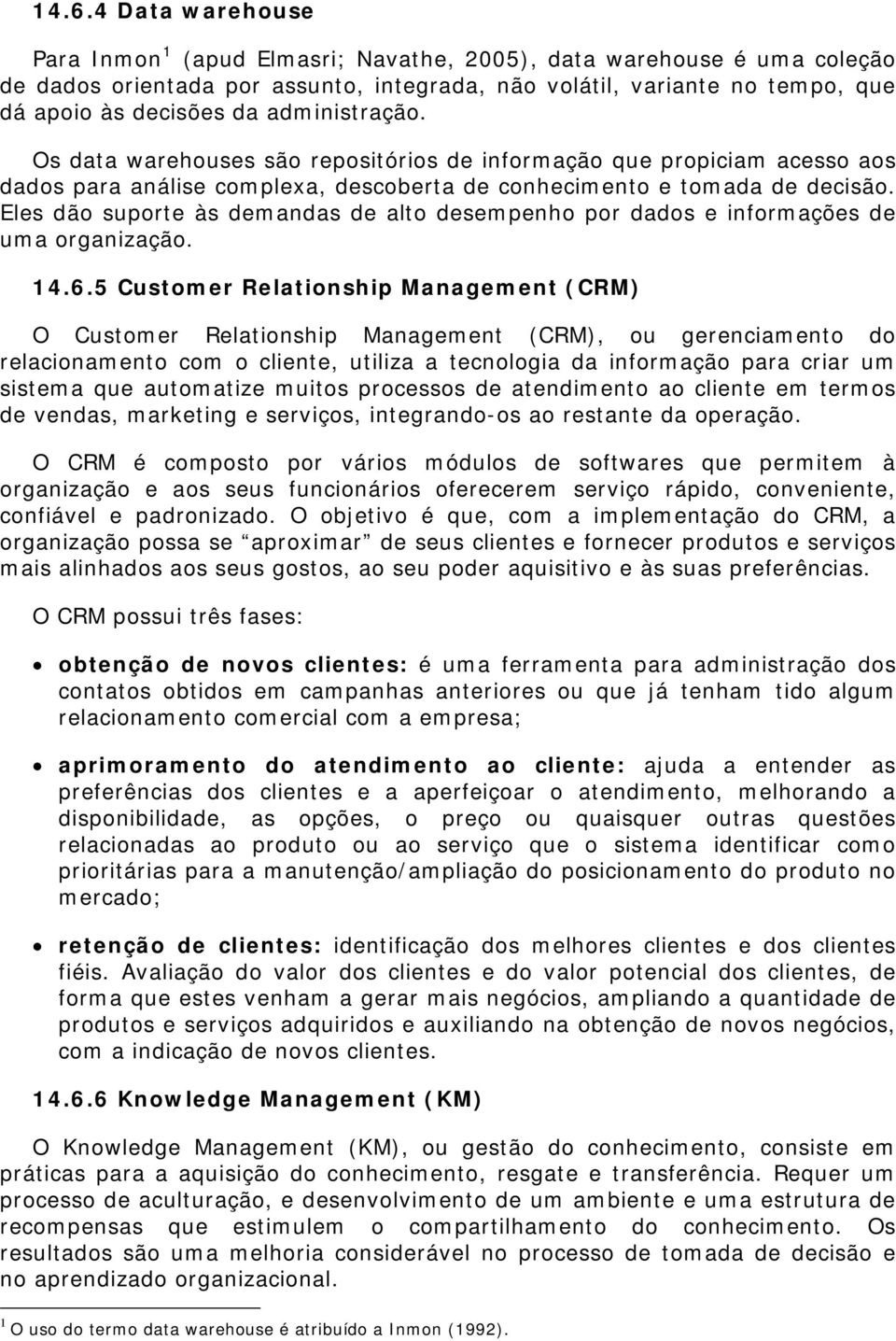 Eles dão suporte às demandas de alto desempenho por dados e informações de uma organização. 14.6.