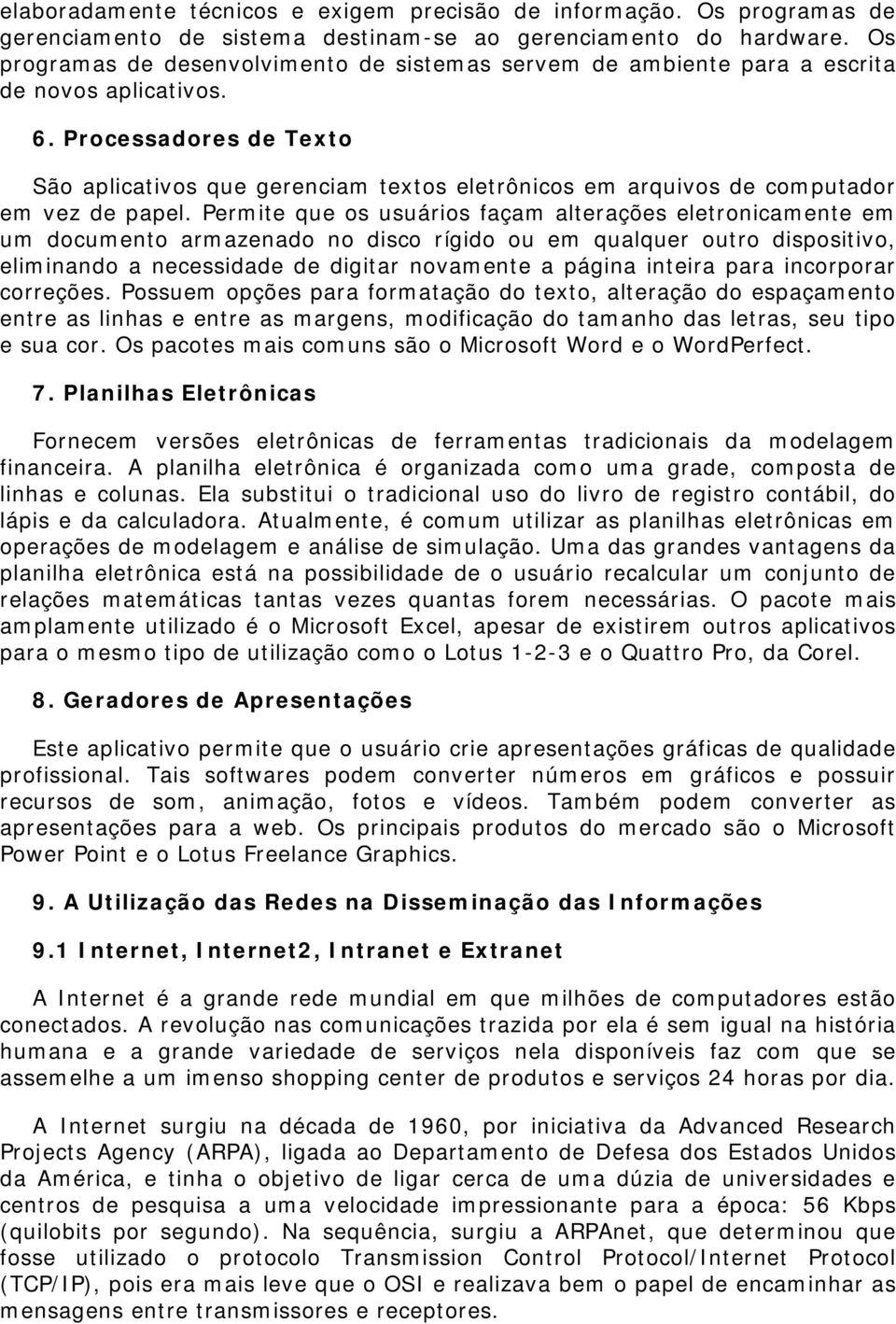 Processadores de Texto São aplicativos que gerenciam textos eletrônicos em arquivos de computador em vez de papel.