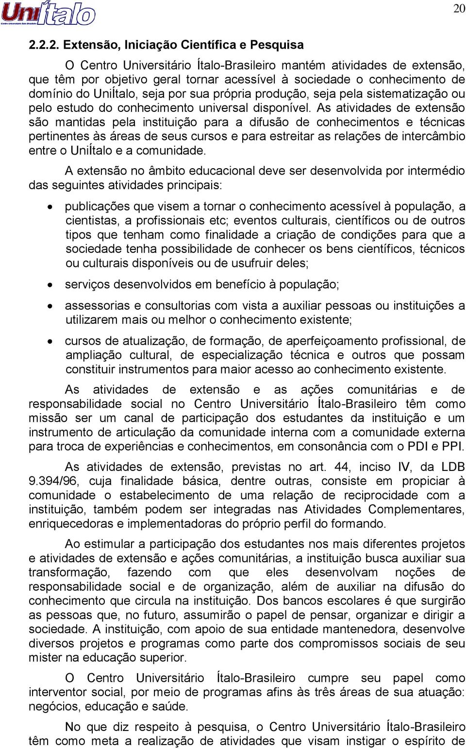 As atividades de extensão são mantidas pela instituição para a difusão de conhecimentos e técnicas pertinentes às áreas de seus cursos e para estreitar as relações de intercâmbio entre o UniÍtalo e a